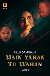 Main Yahan Tu Wahan (2023) S01 Part 2 Hindi ULLU Originals Complete full movie download